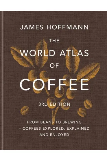 The World Atlas of Coffee. From beans to brewing &ndash; coffees explored, explained and enjoyed wer. angielska - James Hoffmann