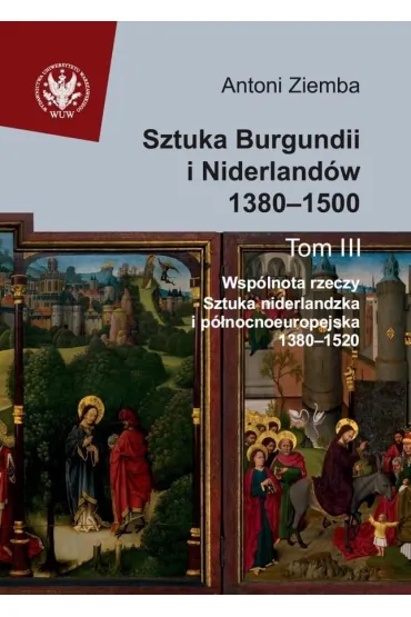 Sztuka Burgundii i Niderland�w 1380-1500. Tom 3 - Antoni Ziemba