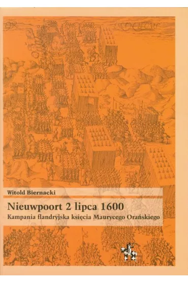 Nieuwpoort 2 lipca 1600. Kampania flandryjska ksi�cia Maurycego Ora�skiego - Witold Biernacki