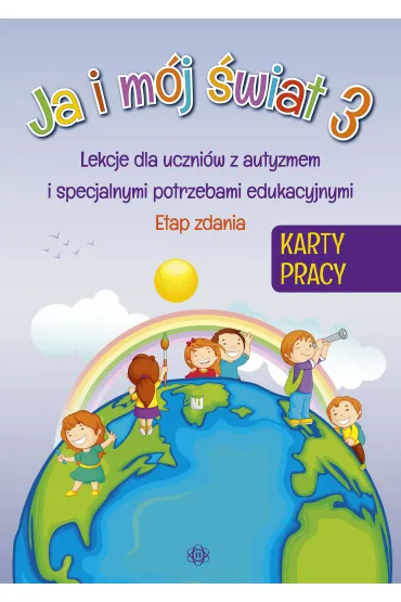 Ja i m�j �wiat 3. Lekcje dla uczni�w z autyzmem i specjalnymi potrzebami edukacyjnymi. Karty pracy