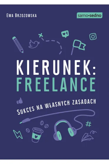 Samo Sedno. Kierunek: freelance. Sukces na w�asnych zasadach - Ewa Brzozowska