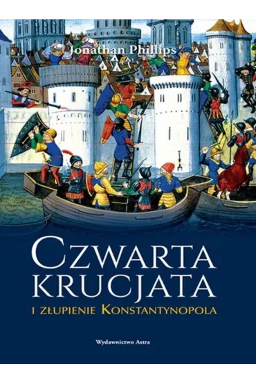 Czwarta krucjata i z�upienie Konstantynopola - Jonathan Phillips