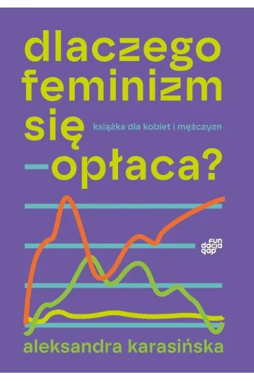 Dlaczego feminizm si� op�aca - Aleksandra  Karasi�ska