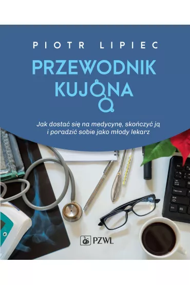 Przewodnik kujona. Jak si� dosta� na medycyn�, sko�czy� j� i poradzi� sobie jako m�ody lekarz - Piotr Lipiec