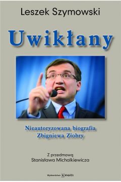 Uwikany. Nieautoryzowana biografia Zbigniewa Ziobry