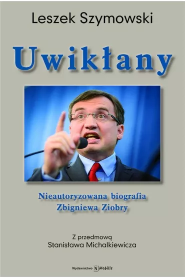 Uwik�any. Nieautoryzowana biografia Zbigniewa Ziobry - Leszek Szymowski