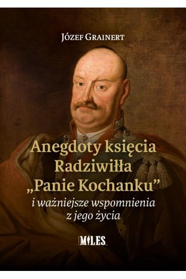 Anegdoty księcia Radziwiłła "Panie Kochanku" i ważniejsze wspomnienia z jego życia