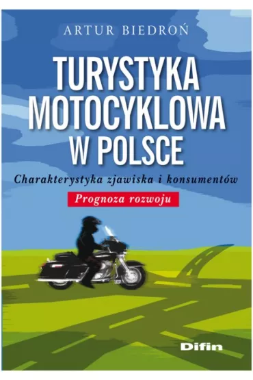 Turystyka motocyklowa w Polsce. Charakterystyka zjawiska i konsument�w - Artur Biedro�