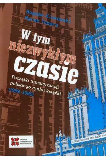 W tym niezwyk�ym czasie. Pocz�tki transformacji polskiego rynku ksi��ki (1989-1995) - Bogdan Klukowski, Marek Tobera