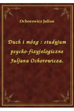 eBook Duch i mzg : studyjum psycho-fizyjologiczne Juljana Ochorowicza. epub