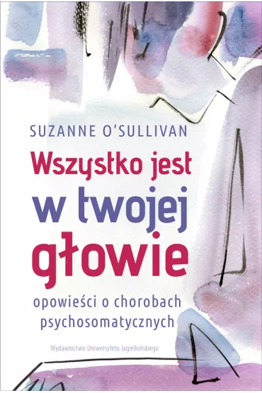 Wszystko jest w twojej g�owie. Opowie�ci o chorobach psychosomatycznych - Suzanne Osullivan