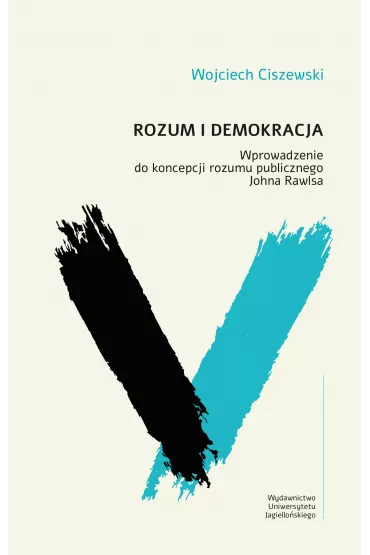 Rozum i demokracja. Wprowadzenie do koncepcji rozumu publicznego Johna Rawlsa - Wojciech  Ciszewski