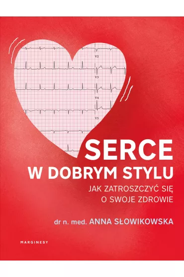 Serce w dobrym stylu. Jak �wiadomie zarz�dza� w�asnym zdrowiem - Anna  S�owikowska