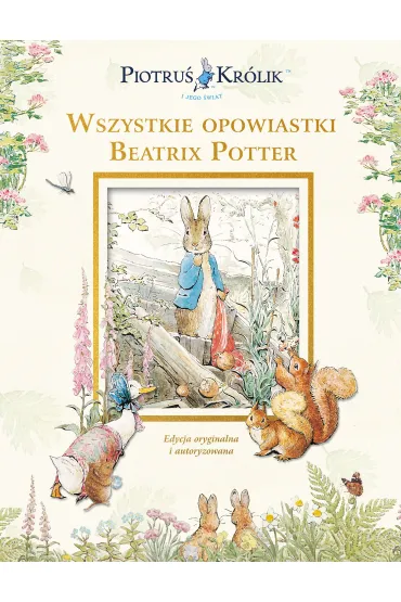 Piotru� Kr�lik i jego �wiat. Wszystkie opowiastki Beatrix Potter - Beatrix Potter