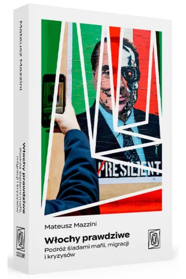 W�ochy prawdziwe. Podr� �ladami mafii, migracji i kryzys�w - Mateusz  Mazzini