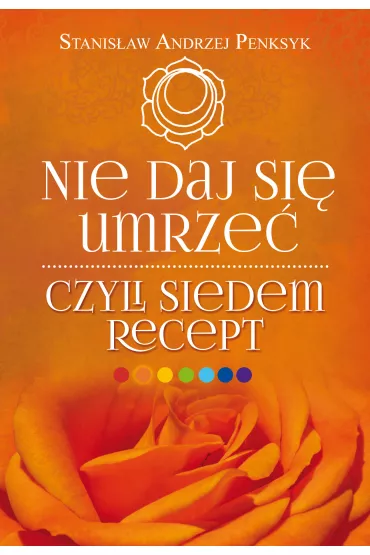 Nie daj si� umrze�, czyli siedem recept - Andrzej  Penksyk