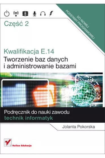 Kwalifikacja E14. Cz�� 2. Tworzenie baz danych i administrowanie bazami. Podr�cznik do nauki zawodu technik informatyk - Jolanta Pokorska