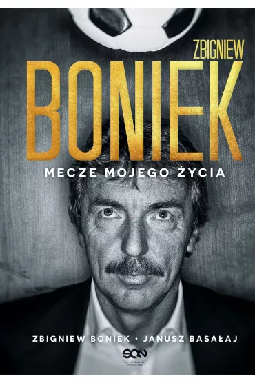 Zbigniew Boniek. Mecze mojego ycia - Janusz Basaaj, Zbigniew  Boniek