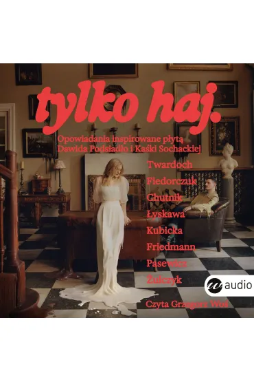 Audiobook tylko haj. mp3 - Edward Pasewicz, Jakub �ulczyk, Natalia Fiedorczuk, Sylwia Chutnik, Szczepan Twardoch, Katarzyna  Kubicka, Wojtek  Friedmann, Jul �yskawa