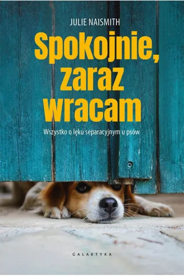 Spokojnie, zaraz wracam. Wszystko o l�ku separacyjnym u ps�w - Julie Naismith