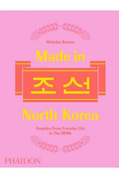Made in North Korea. Graphics From Everyday Life in the DPRK