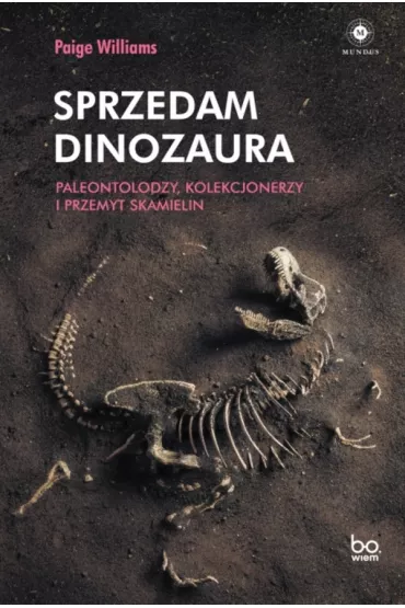 Sprzedam dinozaura. Paleontolodzy, kolekcjonerzy i przemyt skamielin - Paige  Williams