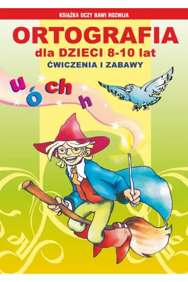 eBook Ortografia dla dzieci 8-10 lat. wiczenia i zabawy. U, , ch, h pdf - Anna Wodarczyk, Beata Guzowska, Iwona Kowalska, Mateusz Jagielski