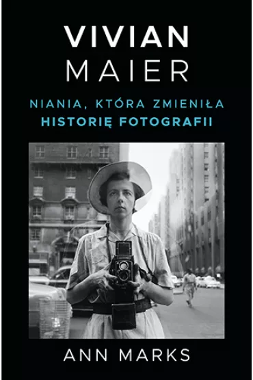 Vivian Maier. Niania, kt�ra zmieni�a histori� fotografii - Tomasz Macios, Ann Marks
