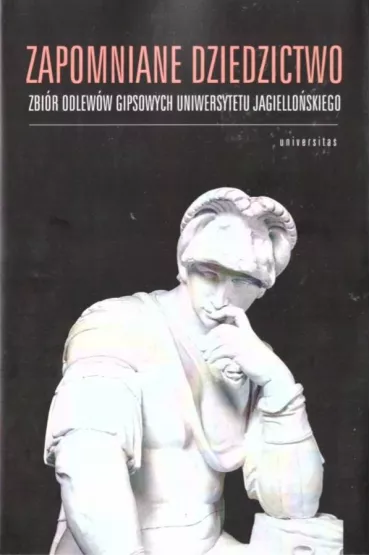 Zapomniane dziedzictwo. Zbi�r odlew�w gipsowych Uniwersytetu Jagiello�skiego