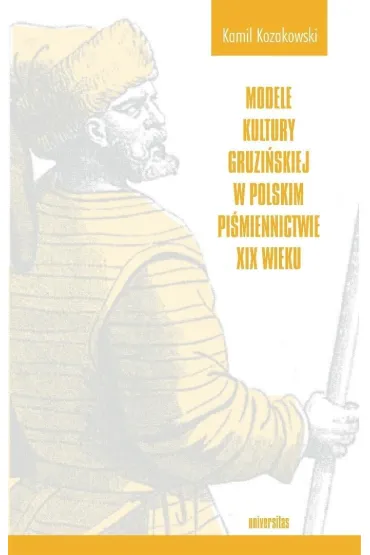 Modele kultury gruzi�skiej w polskim pi�miennictwie XIX wieku - Kamil Kozakowski