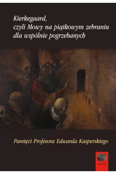 Kierkegaard, czyli Mowy na pi�tkowym zebraniu dla wsp�lnie pogrzebanych - Jacek Aleksander  Prokopski