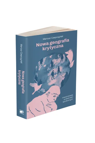 Nowa geografia krytyczna. Interpretacje przestrzeni spo�ecznych - Mariusz  Czepczy�ski