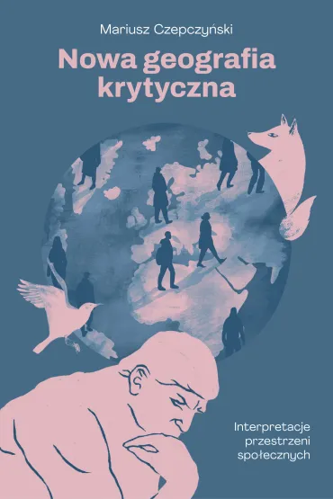 Nowa geografia krytyczna. Interpretacje przestrzeni spo�ecznych - Mariusz  Czepczy�ski