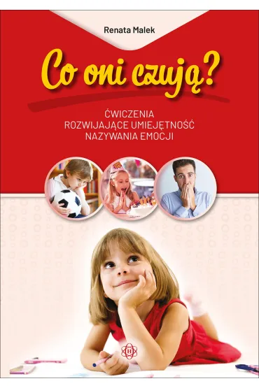 Co oni czuj�? �wiczenia rozwijaj�ce umiej�tno�� nazywania emocji - Renata  Malek