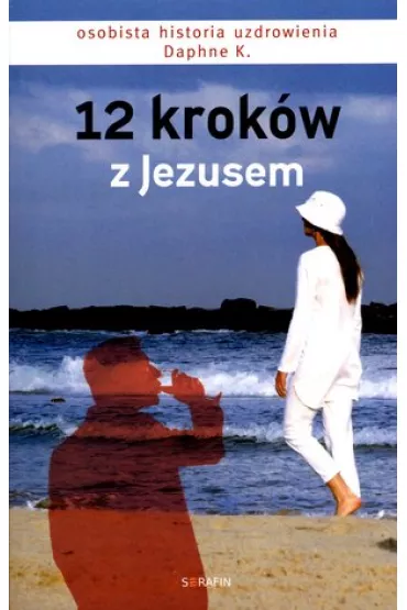 12 krok�w z Jezusem. Osobista historia uzdrowienia - Daphne Kalotay