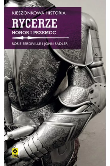 Rycerze. Honor i przemoc. Seria Kieszonkowa historia - John  Sadler, Rosie  Serdiville