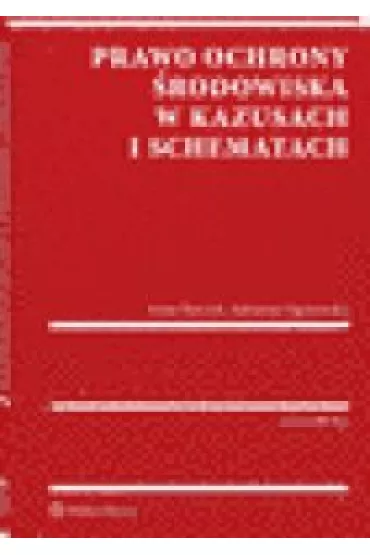 Prawo ochrony �rodowiska w kazusach i schematach - Anna Barczak, Adrianna  Ogonowska