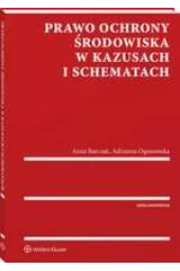 Prawo ochrony �rodowiska w kazusach i schematach - Anna Barczak, Adrianna  Ogonowska