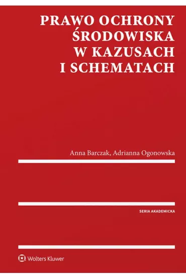 Prawo ochrony �rodowiska w kazusach i schematach - Anna Barczak, Adrianna  Ogonowska