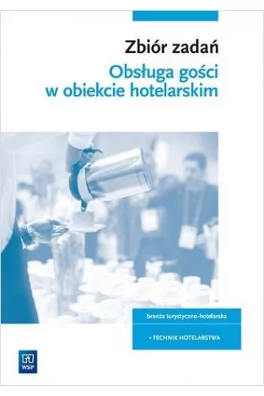 Zbi�r zada�. Obs�uga go�ci w obiekcie �wiadcz�cym us�ugi hotelarskie. Bran�a turystyczno-hotelarska. Technik hotelarstwa - Bo�ena Granecka-Wrzosek, Witold Drogo�