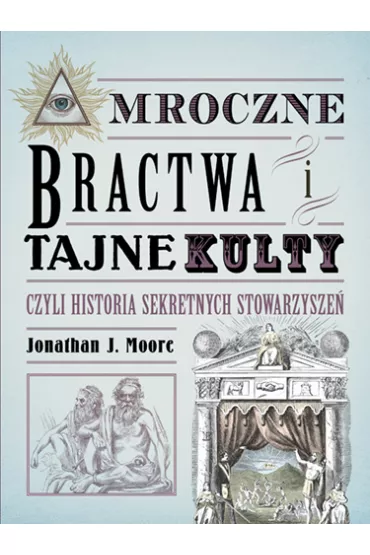 Mroczne bractwa i tajne kulty, czyli historia sekretnych stowarzysze� - Jonathan J. Moore