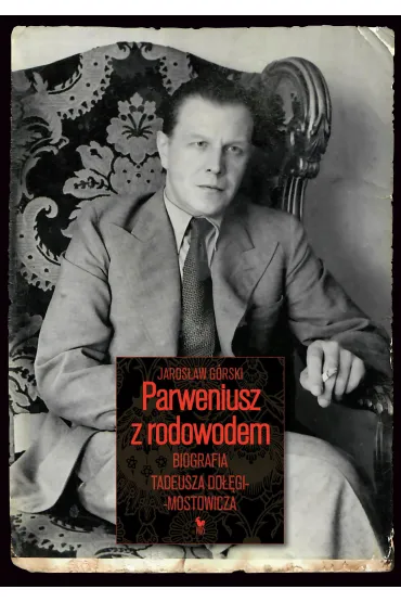 Parweniusz z rodowodem. Biografia Tadeusza Do��gi-Mostowicza - Jaros�aw G�rski