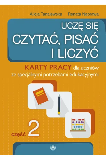 Ucz� si� czyta�, pisa� i liczy�. Karty pracy dla uczni�w ze specjalnymi potrzebami edukacyjnymi. Cz�� 2 - Alicja Tanajewska, Renata Naprawa