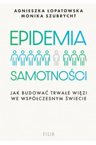 Epidemia samotno�ci. Jak budowa� trwa�e wi�zi we wsp�czesnym �wiecie - Agnieszka  �opatowska