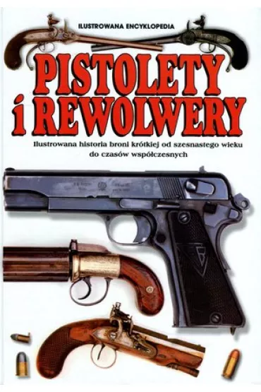 Pistolety i Rewolwery. Ilustrowana encyklopedia - Frederick Myatt M c