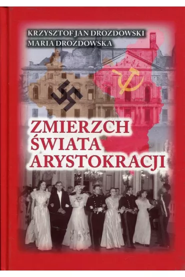 Zmierzch �wiata arystokracji. Tom 1 1939-1941. Symetria zbrodni - Krzysztof Jan Drozdowski, Maria Drozdowska