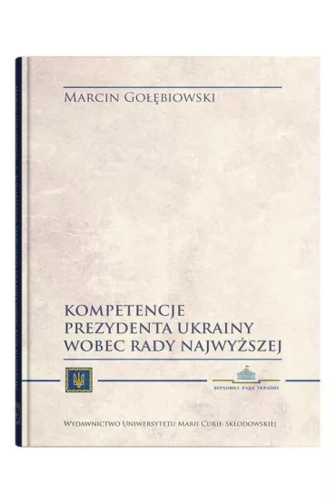 Kompetencje Prezydenta Ukrainy wobec Rady Najwy�szej - Marcin  Go��biowski