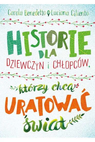 Historie dla dziewczyn i ch�opc�w, kt�rzy chc� uratowa� �wiat - Luciana Ciliento, Carola Benedetto