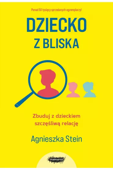 Dziecko z bliska. Zbuduj z dzieckiem szczliw relacj - Agnieszka Stein