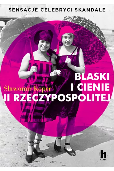 Blaski i cienie II Rzeczypospolitej. Sensacje, celebryci, skandale - S�awomir Koper